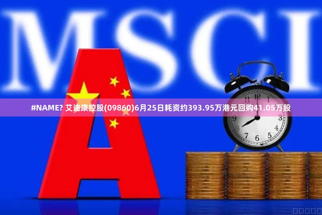 #NAME? 艾迪康控股(09860)6月25日耗资约393.95万港元回购41.05万股