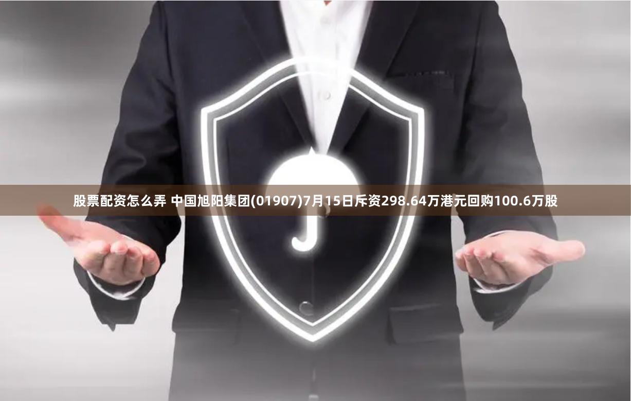 股票配资怎么弄 中国旭阳集团(01907)7月15日斥资298.64万港元回购100.6万股