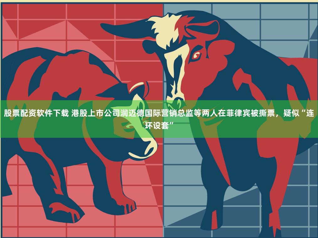 股票配资软件下载 港股上市公司润迈德国际营销总监等两人在菲律宾被撕票，疑似“连环设套”