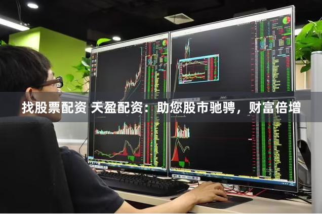 找股票配资 天盈配资：助您股市驰骋，财富倍增