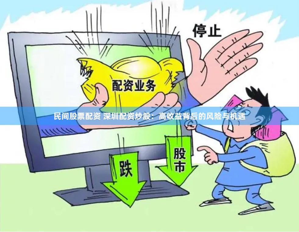 民间股票配资 深圳配资炒股:高收益背后的风险与机遇