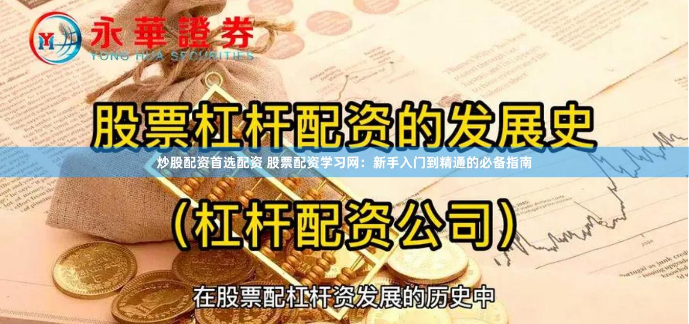 炒股配资首选配资 股票配资学习网:新手入门到精通的必备指南