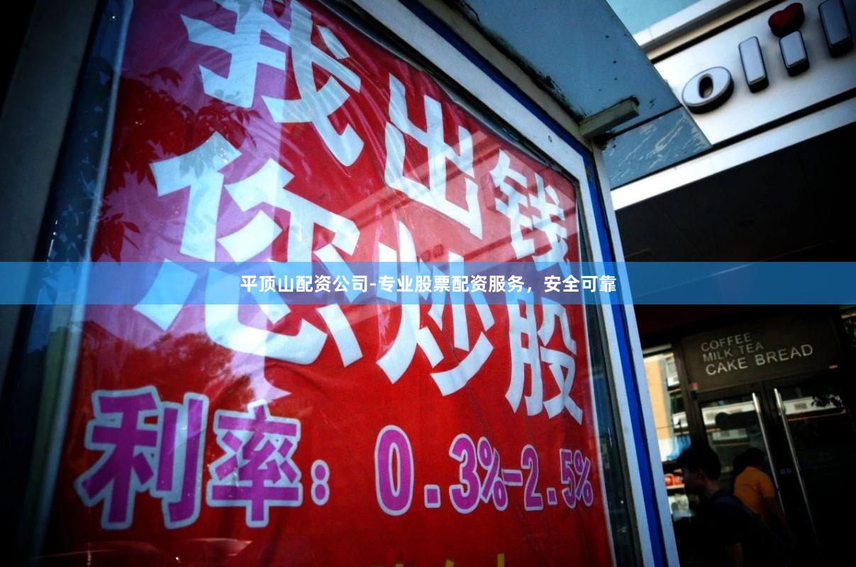 平顶山配资公司-专业股票配资服务，安全可靠