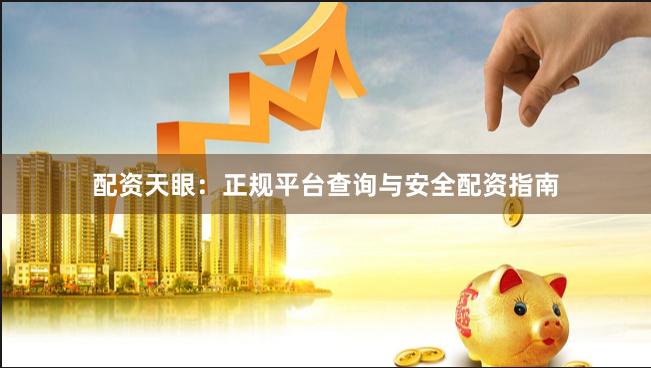 配资天眼：正规平台查询与安全配资指南