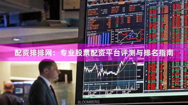 配资排排网：专业股票配资平台评测与排名指南