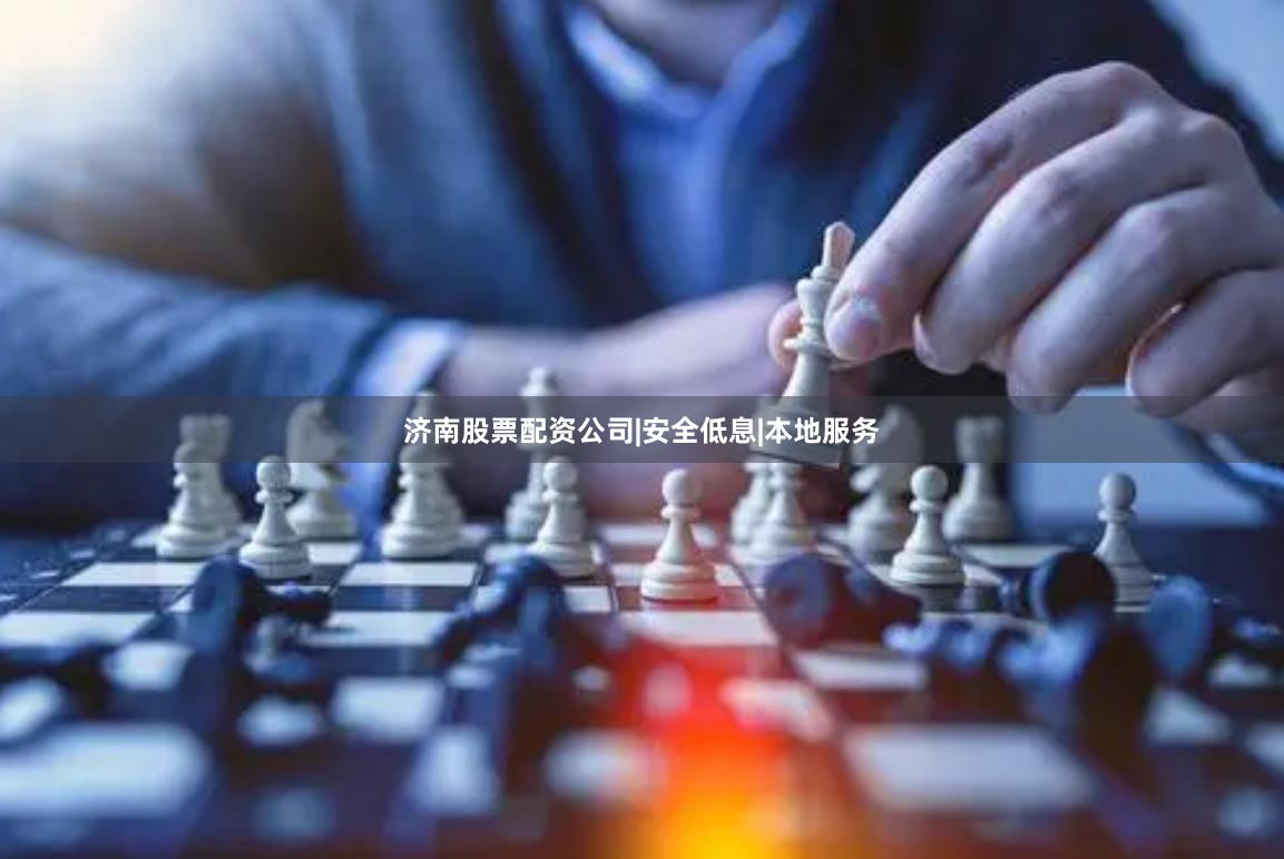 济南股票配资公司|安全低息|本地服务