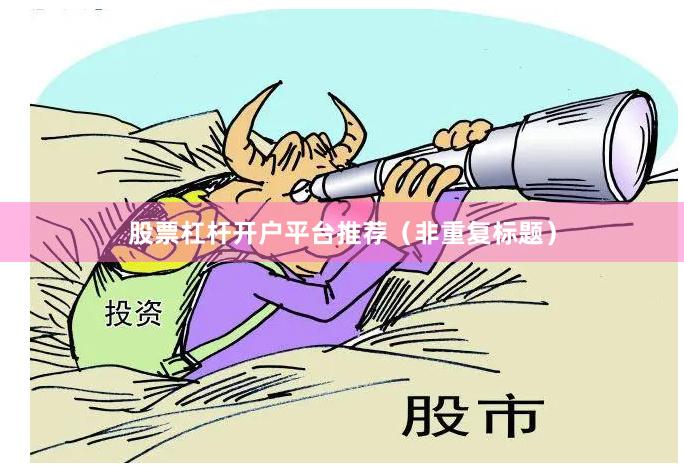 股票杠杆开户平台推荐（非重复标题）