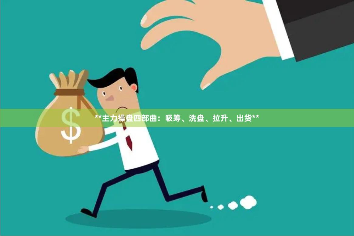**主力操盘四部曲：吸筹、洗盘、拉升、出货**